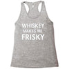 whiskey makes me frisky Racerback Tank