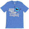 never trust an atom, they make up everything T-Shirt