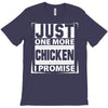 Just One More Chicken I Promise T-Shirt