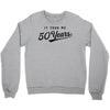 It Took Me 50 Years To Look This Good Crewneck Sweatshirt
