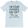 im your fathers day gift mom says youre welcome T-Shirt