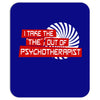 i take the the out of psychotherapist Mousepad