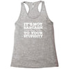 it's not sarcasm...to your stupidity Racerback Tank