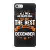 All Men Created Equal But The Best Born In December iPhone 7 Case