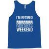 i'm retired every day is a weekend Tank Top