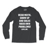 Dear Math Grow Up and Solve Your Own Problems! Love, me Long Sleeve Shirts