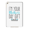 I'm Your Mother's Day Gift Dad Says You're Welcome Boy iPad Mini 4