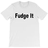 fudge it T-Shirt