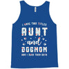 i have two titles aunt and dogmom and i rock them both Tank Top