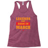 Legends Are Born In March Racerback Tank