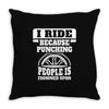 I Ride Because Punching People Is Frowned Upon, Ride Throw Pillow