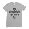 age disgracefully its more fun Ladies Fitted T-Shirt