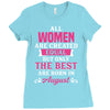 All Women Are Created Equal But Only The Best Are Born In August Ladies Fitted T-Shirt