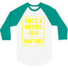 that's a horrible idea what time 3/4 Sleeve Shirt