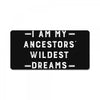 i am my ancestors' wildest dreams License Plate