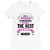 All Women Created Equal But The Best Born In March Ladies Fitted T-Shirt