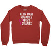 keep your rosaries off my ovaries Crewneck Sweatshirt