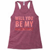 will you be my valentine Racerback Tank