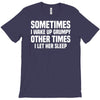 sometimes i wake up grumpy T-Shirt