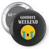 goodbye weekend Pin-back button