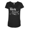 you're sick and twisted, i like you Maternity Scoop Neck T-shirt