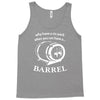 why have a six pack when you can have a barrel Tank Top