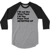 I&rsquo;M not the Step Papa I&rsquo;M The Papa That STEPPED UP 3/4 Sleeve Shirt