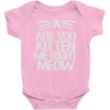 are you kitten me right meow Baby Bodysuit