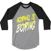 normal is boring 3/4 Sleeve Shirt