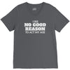 i see no good reason to act my age V-Neck Tee
