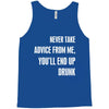 never take advice from me, you'll end up drunk Tank Top
