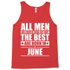 all men are created equal but only the best are born in june Tank Top