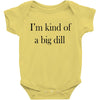 i'm kind of a big dill Baby Bodysuit