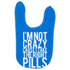i'm not crazy cause i take the right pills Baby Bibs