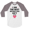 I Am The Best Mother's Day Gift Ever 3/4 Sleeve Shirt