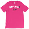 i love you(r dog) T-Shirt