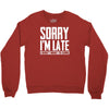 sorry i'm late i didn't want to come Crewneck Sweatshirt