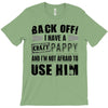 back off i have a crazy pappy and i'm not afraid to user him T-Shirt
