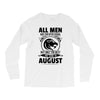 All Men Are Created Equal But Only The Best Are Born In August Long Sleeve Shirts