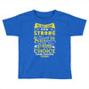 We Don't Know How Strong We Really Are Until Being Strong Is The Only Toddler T-shirt