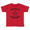 nutella is cheaper than therapy Toddler T-shirt