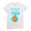 me and pizza are like this Ladies Fitted T-Shirt