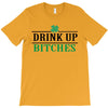 drink up bitches T-Shirt