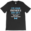 I'm Your Mother's Day Gift Dad Says You're Welcome Baby Boy T-Shirt