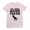We Need More Teeth Ladies Fitted T-Shirt