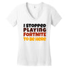 I stopped playing fortnite to be here Women's V-Neck T-Shirt