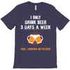 I Only Drink Beer 3 Days A Week Yesterday Today And Tomorrow T-Shirt