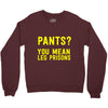 pants you mean leg prisons Crewneck Sweatshirt