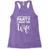 i dont want to party i want my wife Racerback Tank