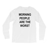 morning people are the worst Long Sleeve Shirts